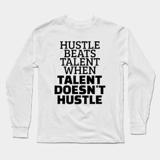 Hustle Beats Talent When Talent Doesn't Hustle Long Sleeve T-Shirt